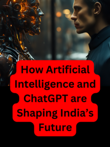 How Artificial Intelligence and ChatGPT are Shaping India’s Future